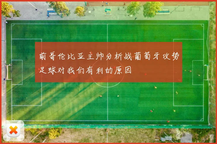 前哥伦比亚主帅分析战葡萄牙攻势足球对我们有利的原因
