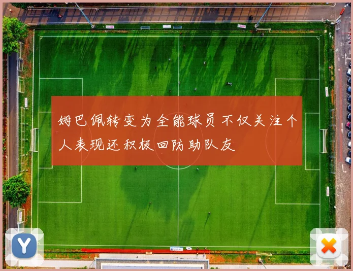 姆巴佩转变为全能球员不仅关注个人表现还积极回防助队友
